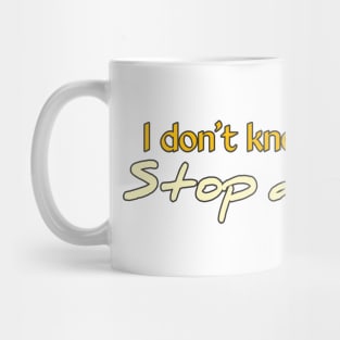 I Don't Know So Stop Asking Me Mug